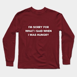 "I'm for what I said when I was hungry" Graphic Design Long Sleeve T-Shirt